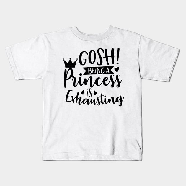 Gosh Being A Princess Is Exhausting Kids T-Shirt by karolynmarie